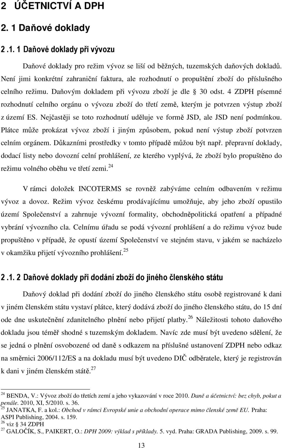 4 ZDPH písemné rozhodnutí celního orgánu o vývozu zboží do třetí země, kterým je potvrzen výstup zboží z území ES. Nejčastěji se toto rozhodnutí uděluje ve formě JSD, ale JSD není podmínkou.