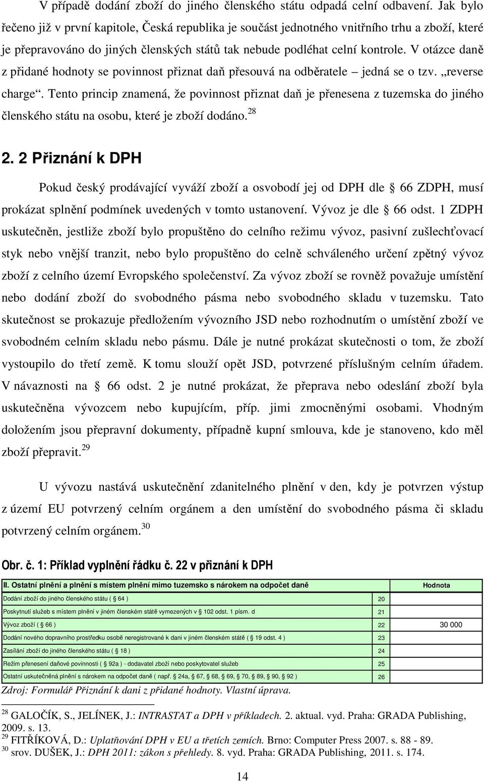 V otázce daně z přidané hodnoty se povinnost přiznat daň přesouvá na odběratele jedná se o tzv. reverse charge.