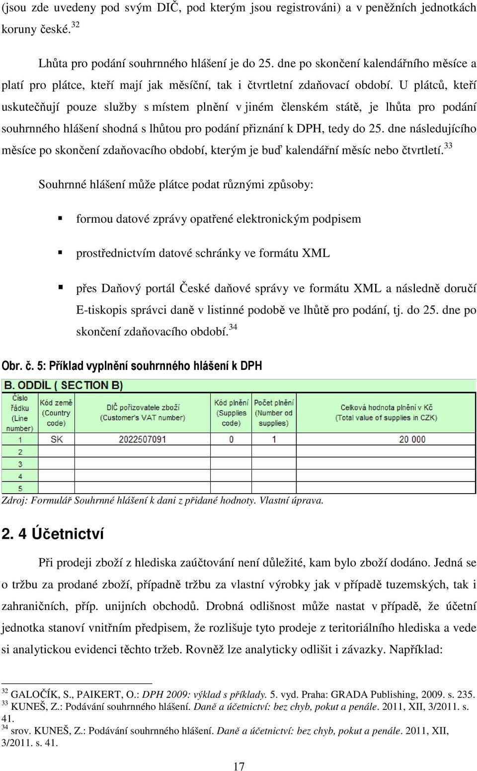 U plátců, kteří uskutečňují pouze služby s místem plnění v jiném členském státě, je lhůta pro podání souhrnného hlášení shodná s lhůtou pro podání přiznání k DPH, tedy do 25.