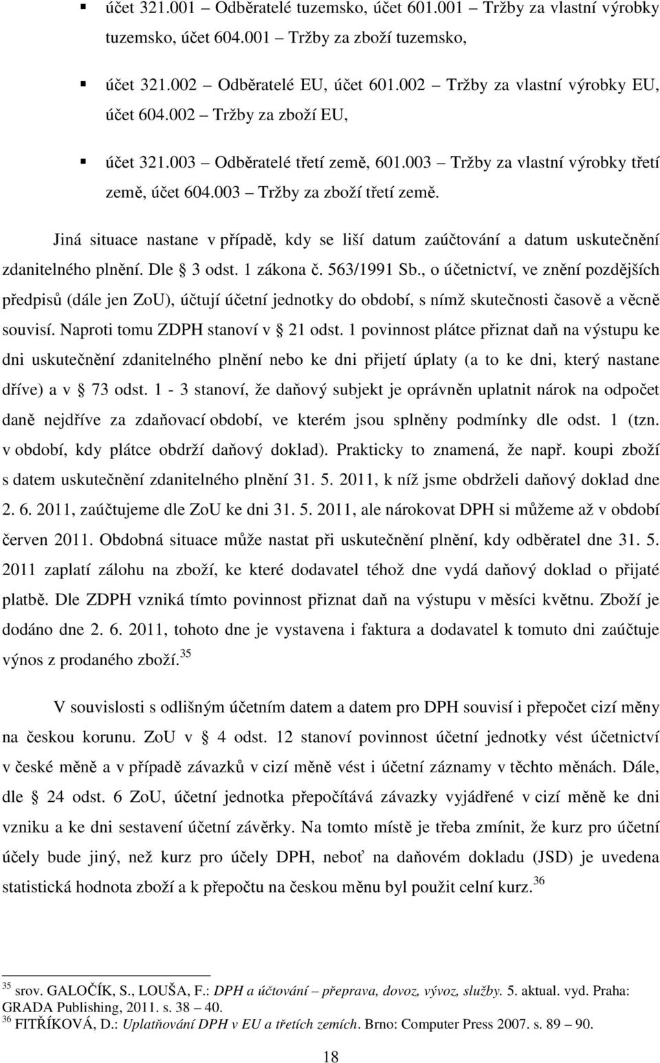 Jiná situace nastane v případě, kdy se liší datum zaúčtování a datum uskutečnění zdanitelného plnění. Dle 3 odst. 1 zákona č. 563/1991 Sb.