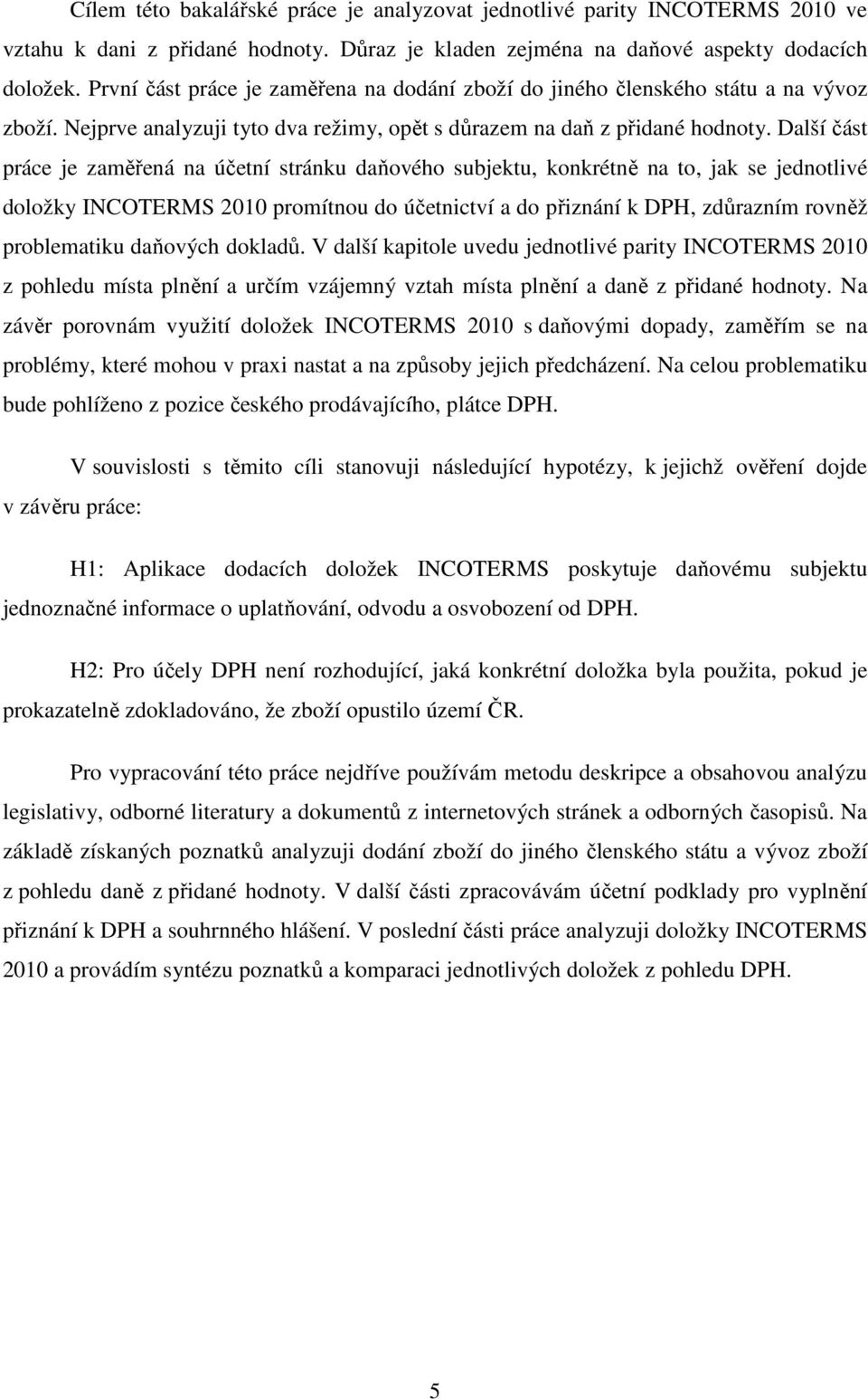 Další část práce je zaměřená na účetní stránku daňového subjektu, konkrétně na to, jak se jednotlivé doložky INCOTERMS 2010 promítnou do účetnictví a do přiznání k DPH, zdůrazním rovněž problematiku