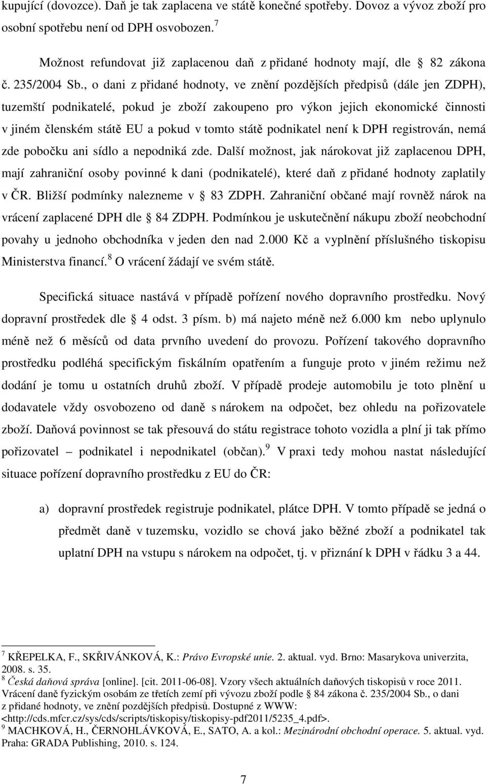 , o dani z přidané hodnoty, ve znění pozdějších předpisů (dále jen ZDPH), tuzemští podnikatelé, pokud je zboží zakoupeno pro výkon jejich ekonomické činnosti v jiném členském státě EU a pokud v tomto