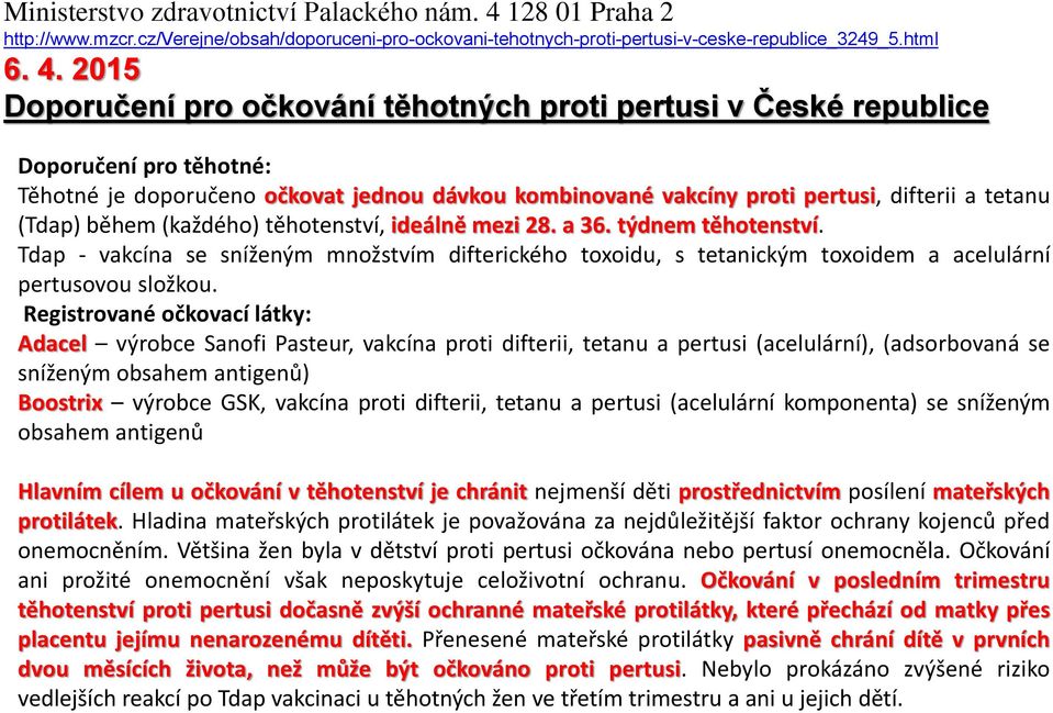 2015 Doporučení pro očkování těhotných proti pertusi v České republice Doporučení pro těhotné: Těhotné je doporučeno očkovat jednou dávkou kombinované vakcíny proti pertusi, difterii a tetanu (Tdap)