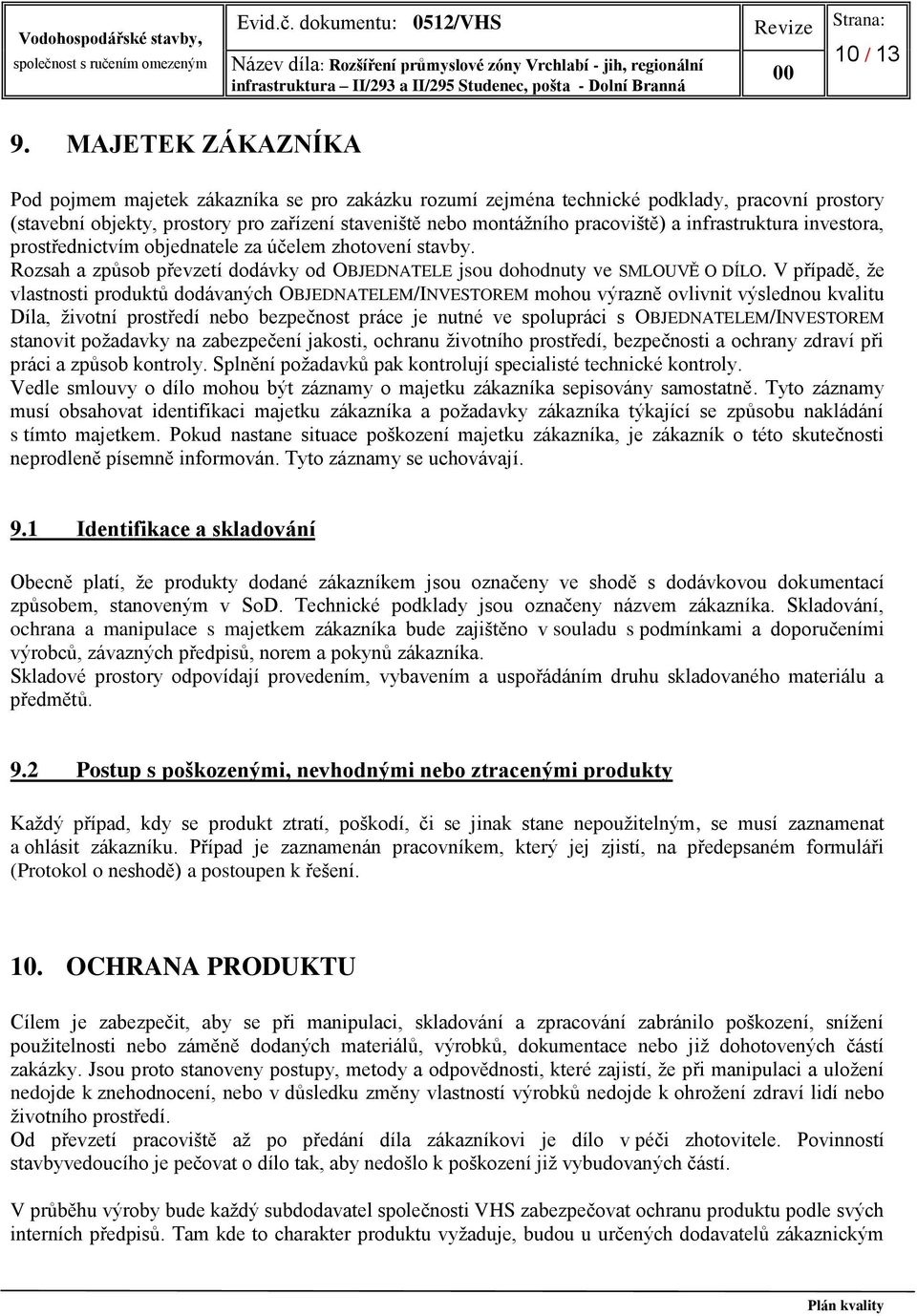 infrastruktura investora, prostřednictvím objednatele za účelem zhotovení stavby. Rozsah a způsob převzetí dodávky od OBJEDNATELE jsou dohodnuty ve SMLOUVĚ O DÍLO.