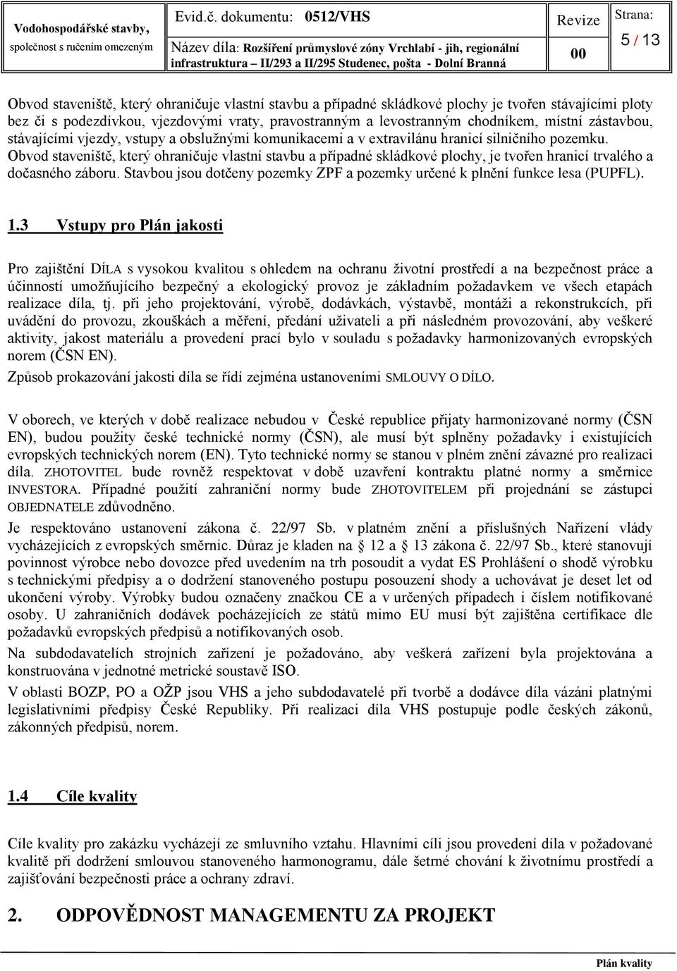 Obvod staveniště, který ohraničuje vlastní stavbu a případné skládkové plochy, je tvořen hranicí trvalého a dočasného záboru.