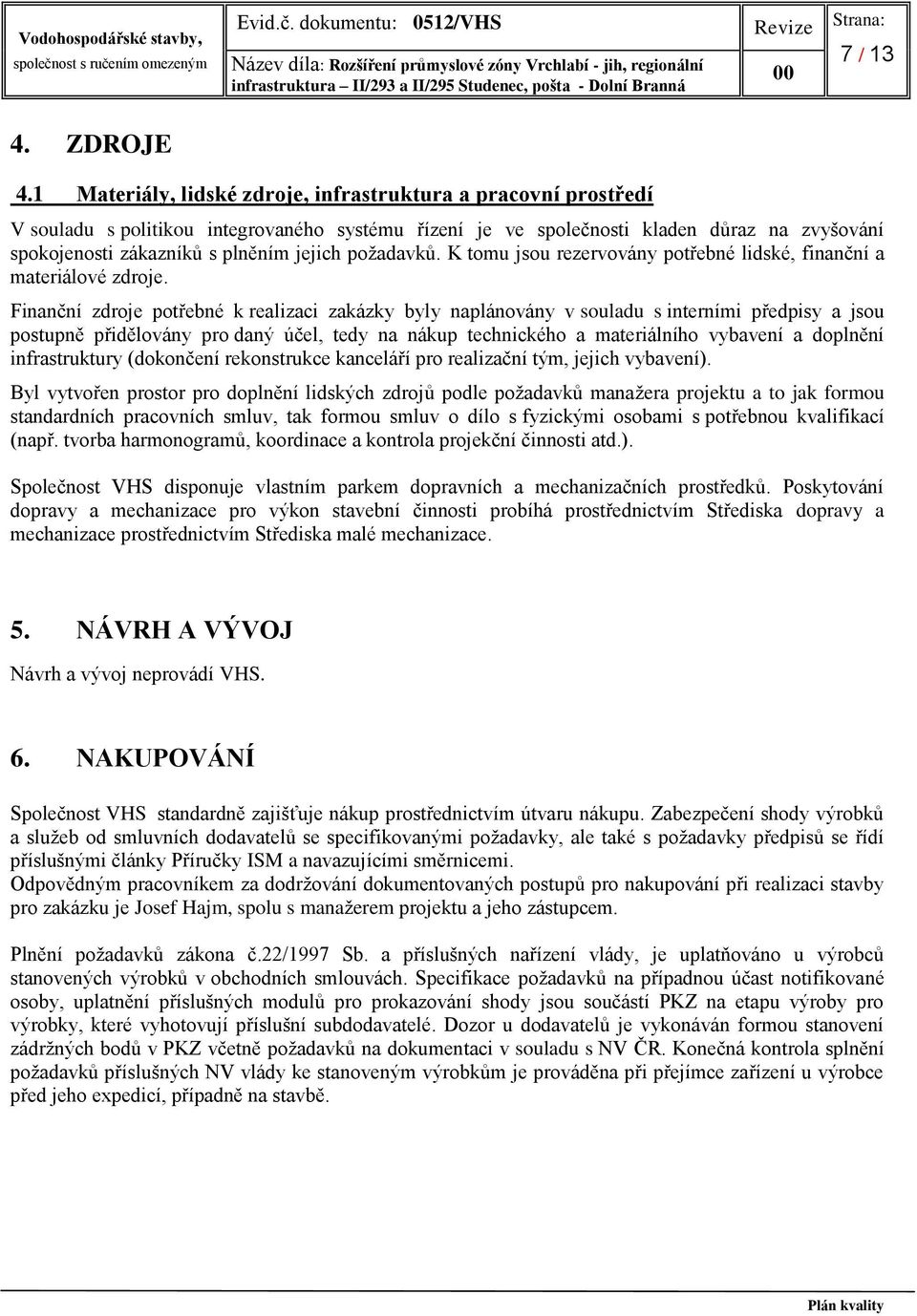 požadavků. K tomu jsou rezervovány potřebné lidské, finanční a materiálové zdroje.