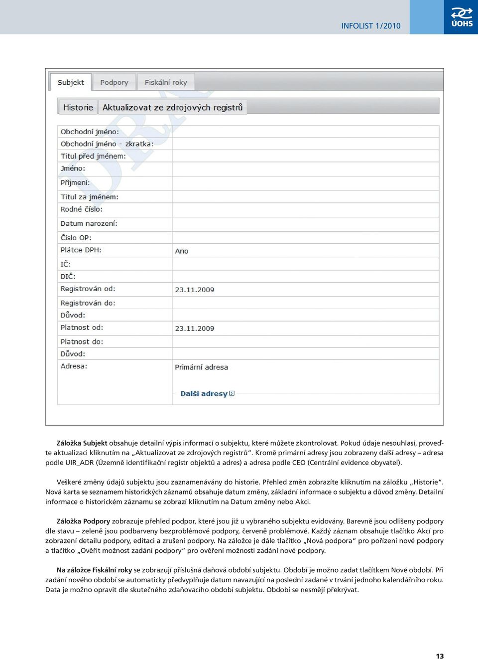 Kromě primární adresy jsou zobrazeny další adresy adresa podle UIR_ADR (Územně identifikační registr objektů a adres) a adresa podle CEO (Centrální evidence obyvatel).