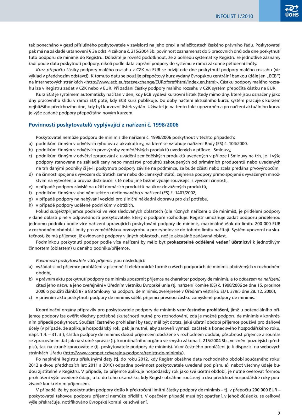 Důležité je rovněž podotknout, že z pohledu systematiky Registru se jednotlivé záznamy řadí podle data poskytnutí podpory, nikoli podle data zapsání podpory do systému v rámci zákonné pětidenní lhůty.