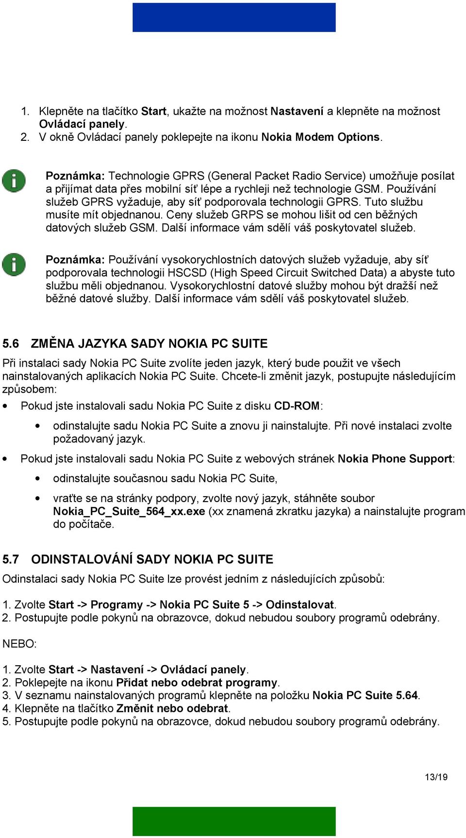 Používání služeb GPRS vyžaduje, aby síť podporovala technologii GPRS. Tuto službu musíte mít objednanou. Ceny služeb GRPS se mohou lišit od cen běžných datových služeb GSM.