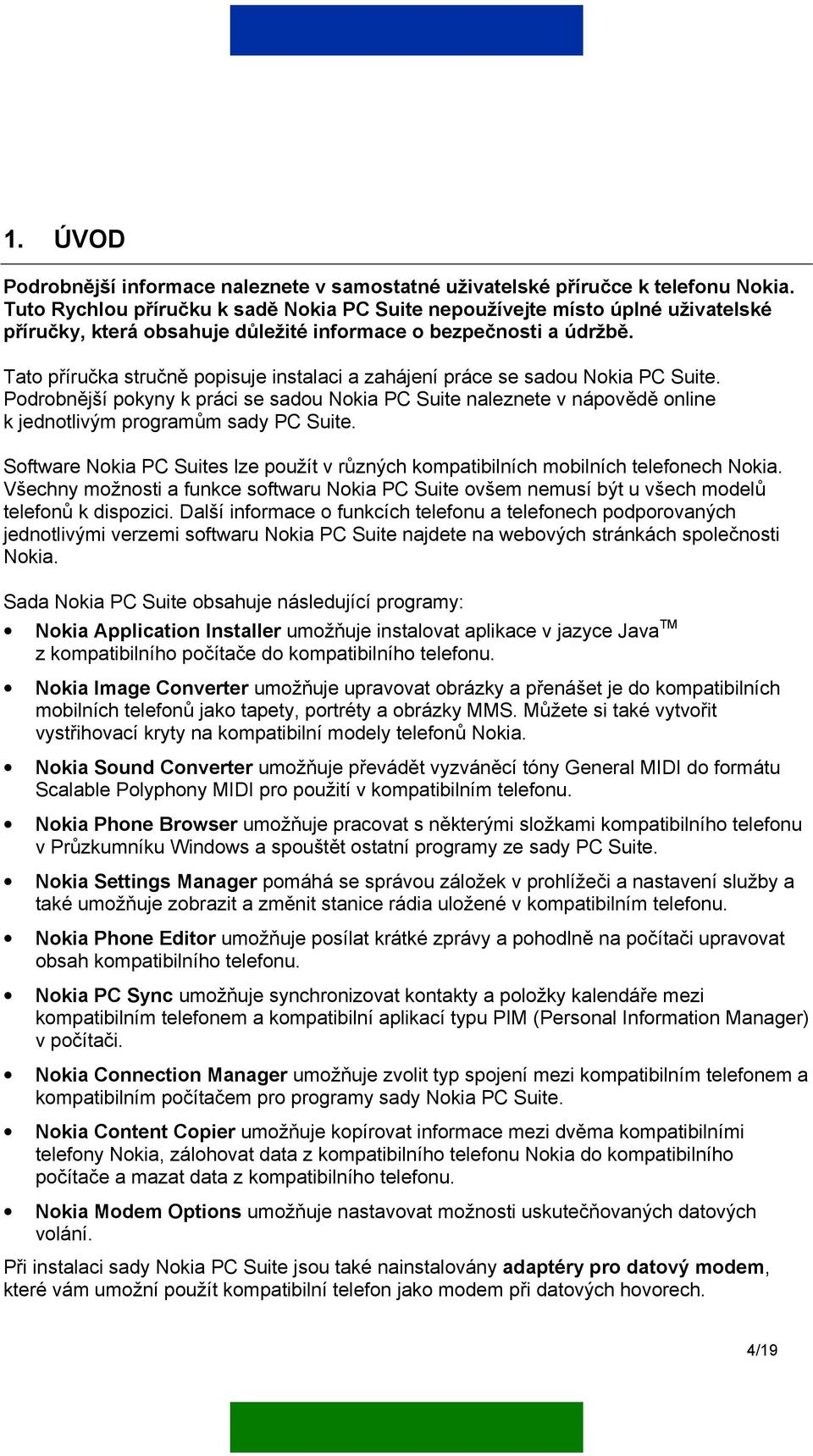 Tato příručka stručně popisuje instalaci a zahájení práce se sadou Nokia PC Suite. Podrobnější pokyny k práci se sadou Nokia PC Suite naleznete v nápovědě online k jednotlivým programům sady PC Suite.