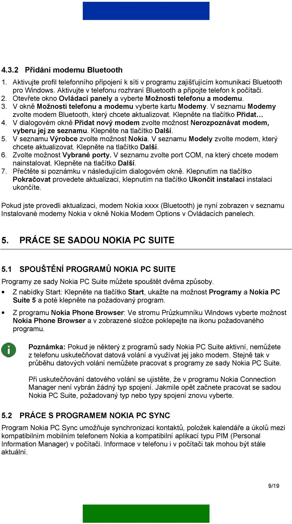 V seznamu Modemy zvolte modem Bluetooth, který chcete aktualizovat. Klepněte na tlačítko Přidat 4. V dialogovém okně Přidat nový modem zvolte možnost Nerozpoznávat modem, vyberu jej ze seznamu.