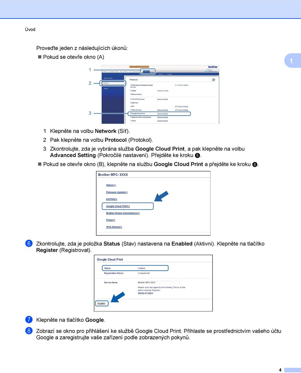 Pokud se otevře okno (B), klepněte na službu Google Cloud Print a přejděte ke kroku f. f Zkontrolujte, zda je položka Status (Stav) nastavena na Enabled (Aktivní).