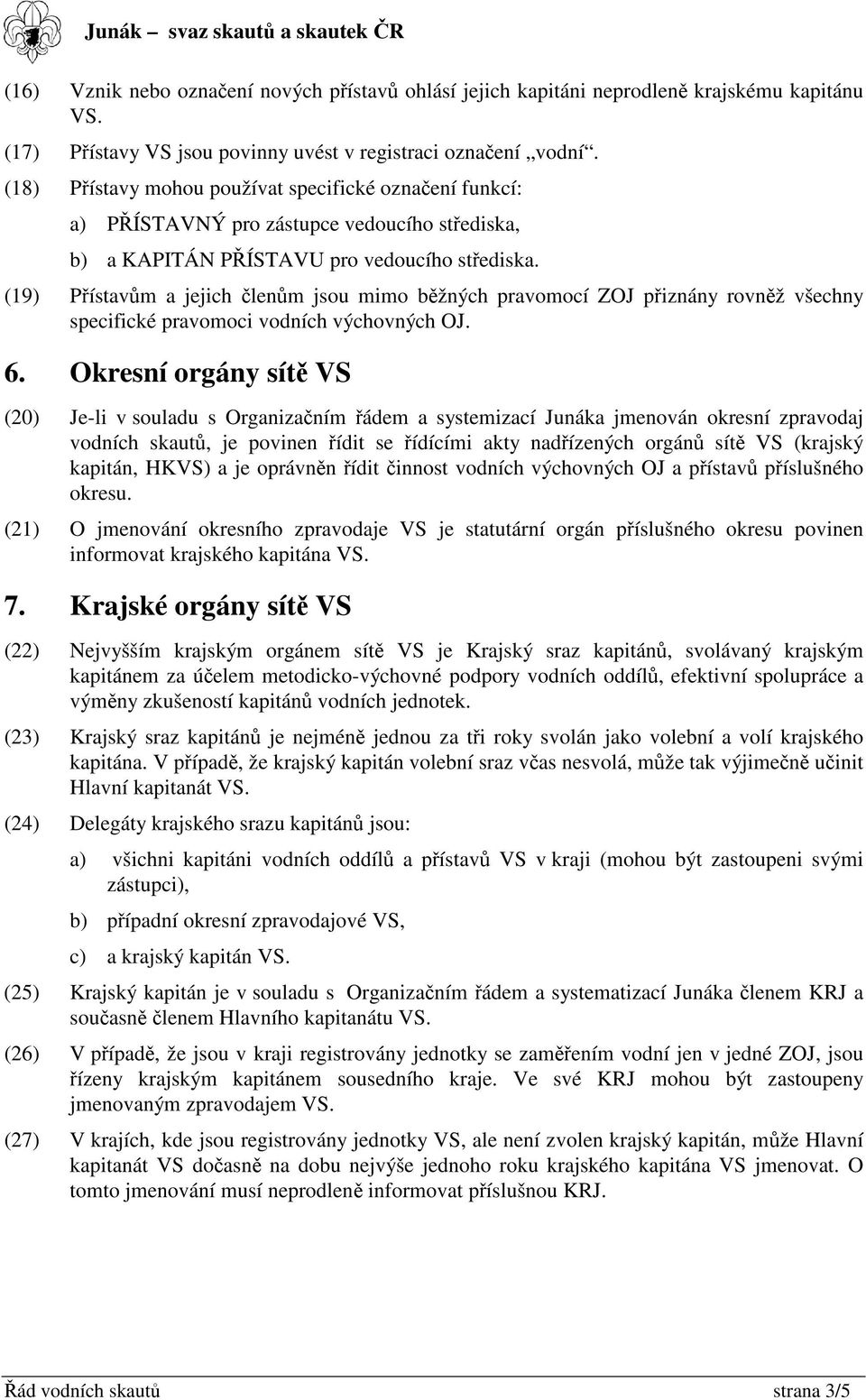 (19) Pístavm a jejich lenm jsou mimo bžných pravomocí ZOJ piznány rovnž všechny specifické pravomoci vodních výchovných OJ. 6.