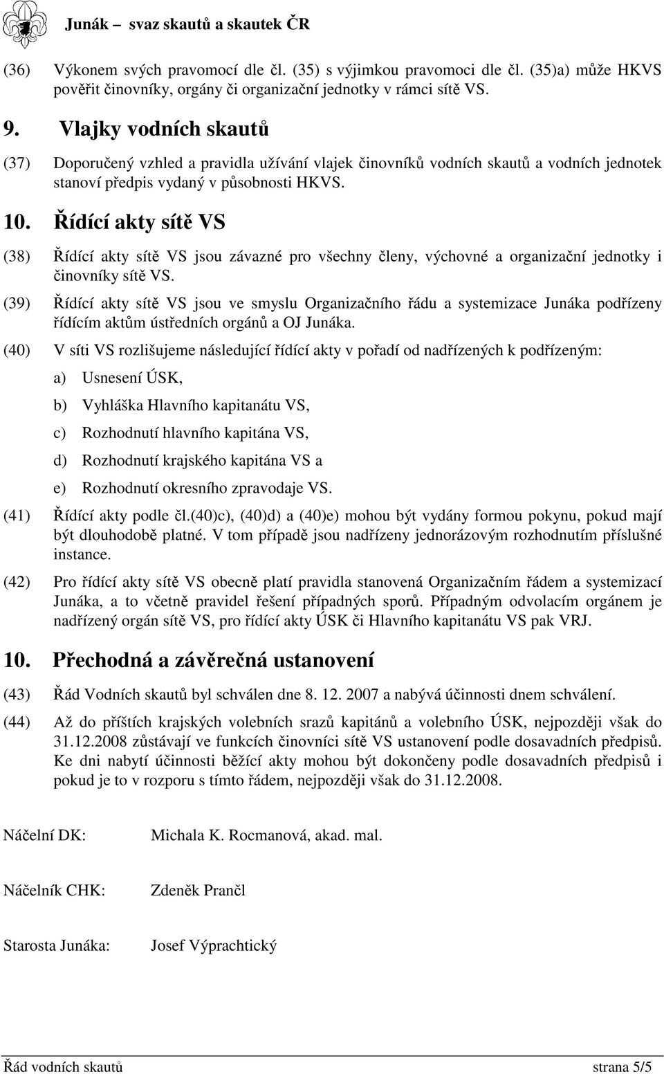 ídící akty sít VS (38) ídící akty sít VS jsou závazné pro všechny leny, výchovné a organizaní jednotky i inovníky sít VS.