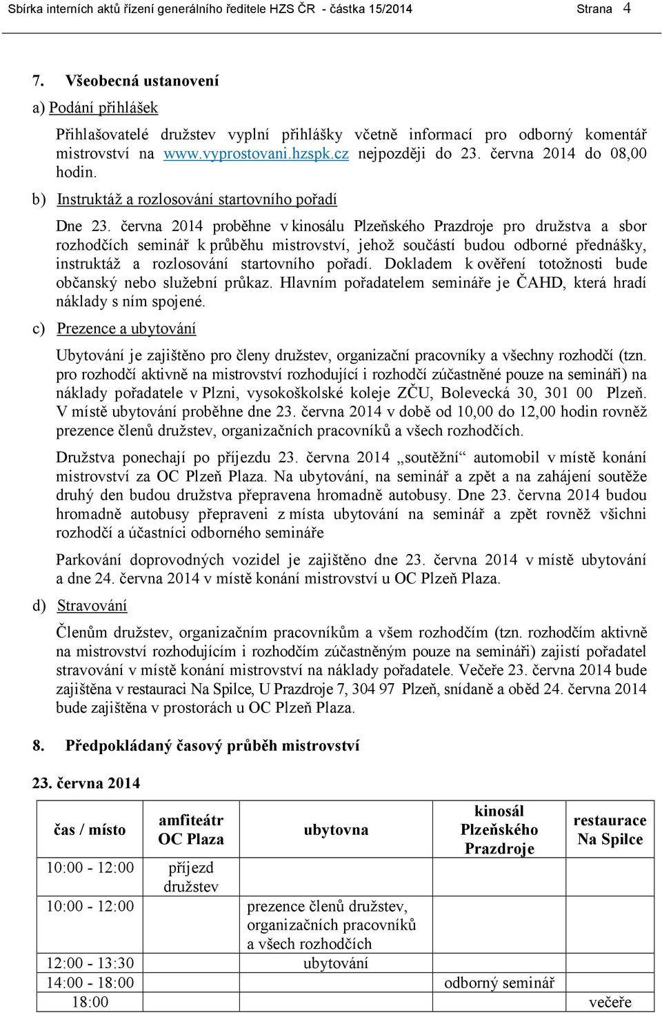 června 2014 do 08,00 hodin. b) Instruktáž a rozlosování startovního pořadí Dne 23.