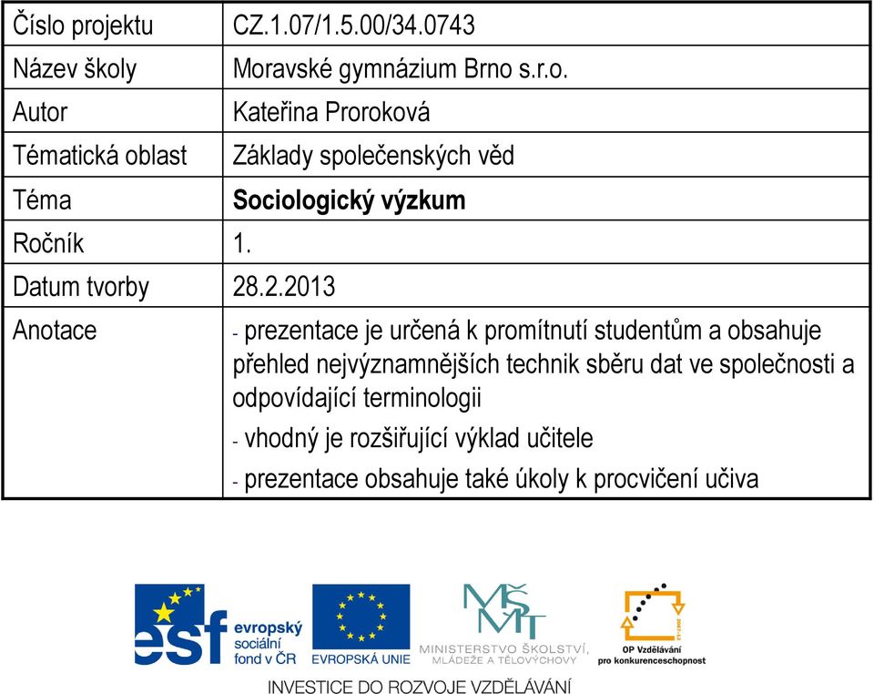 .2.2013 Anotace Sociologický výzkum - prezentace je určená k promítnutí studentům a obsahuje přehled