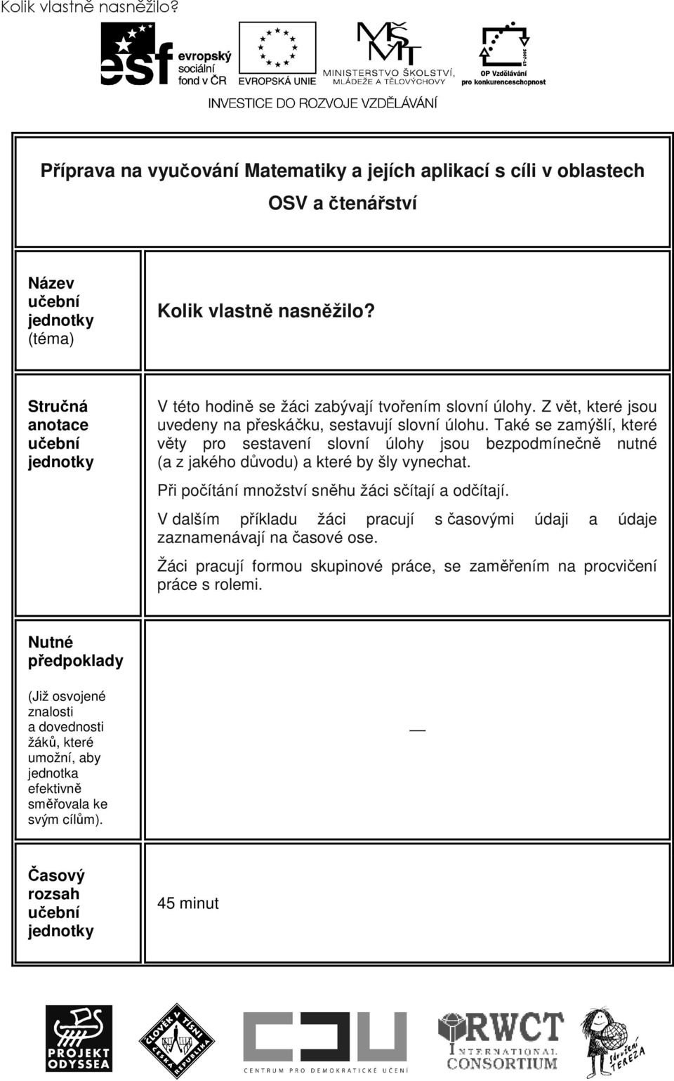 Také se zamýšlí, které věty pro sestavení slovní úlohy jsou bezpodmínečně nutné (a z jakého důvodu) a které by šly vynechat. Při počítání množství sněhu žáci sčítají a odčítají.