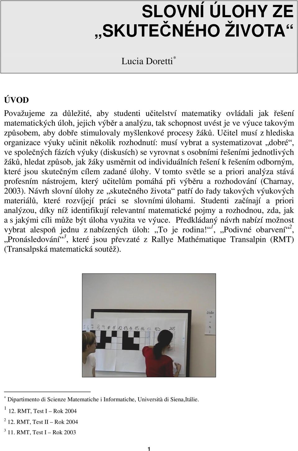 Uitel musí z hlediska organizace výuky uinit nkolik rozhodnutí: musí vybrat a systematizovat dobré, ve spolených fázích výuky (diskusích) se vyrovnat s osobními ešeními jednotlivých žák, hledat