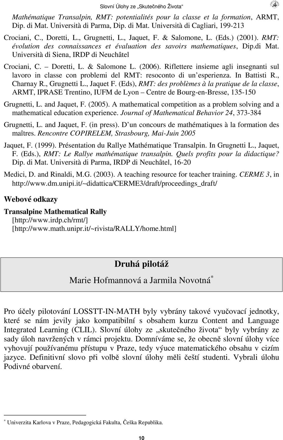 Doretti, L. & Salomone L. (2006). Riflettere insieme agli insegnanti sul lavoro in classe con problemi del RMT: resoconto di un esperienza. In Battisti R., Charnay R., Grugnetti L., Jaquet F.