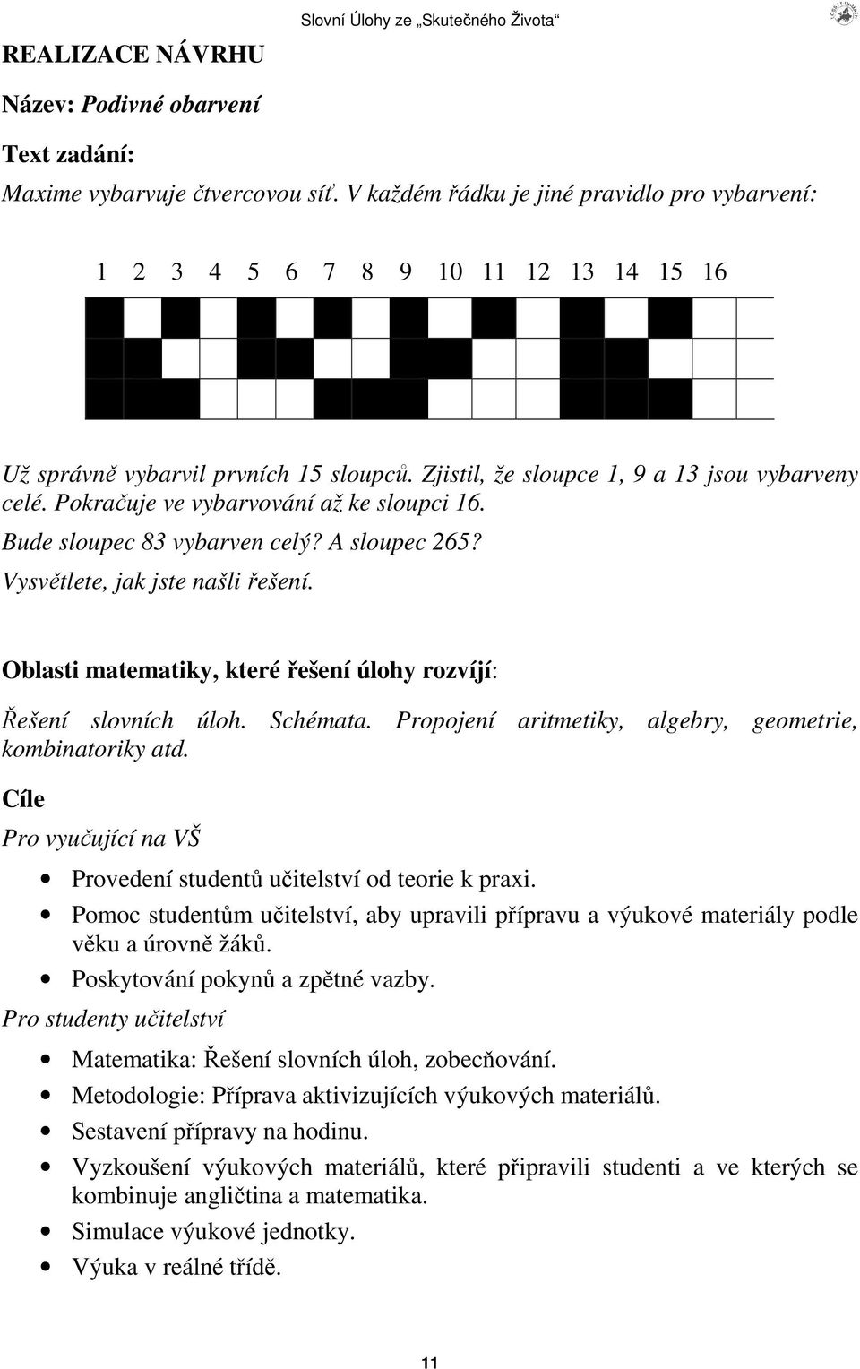 Pokrauje ve vybarvování až ke sloupci 16. Bude sloupec 83 vybarven celý? A sloupec 265? Vysvtlete, jak jste našli ešení. Oblasti matematiky, které ešení úlohy rozvíjí: ešení slovních úloh. Schémata.