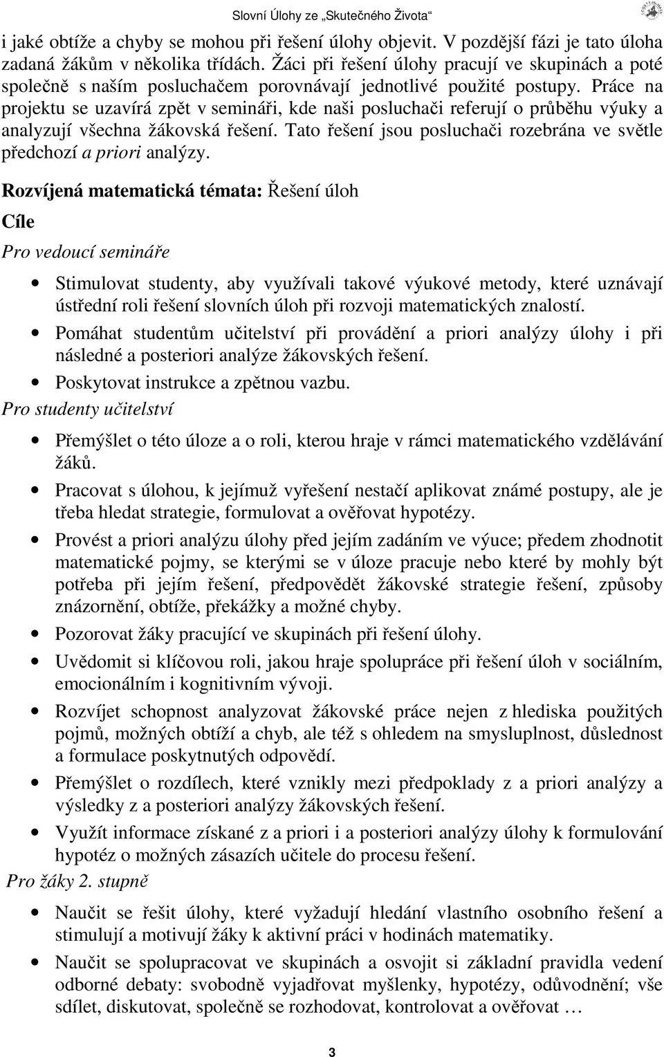 Práce na projektu se uzavírá zpt v seminái, kde naši posluchai referují o prbhu výuky a analyzují všechna žákovská ešení. Tato ešení jsou posluchai rozebrána ve svtle pedchozí a priori analýzy.