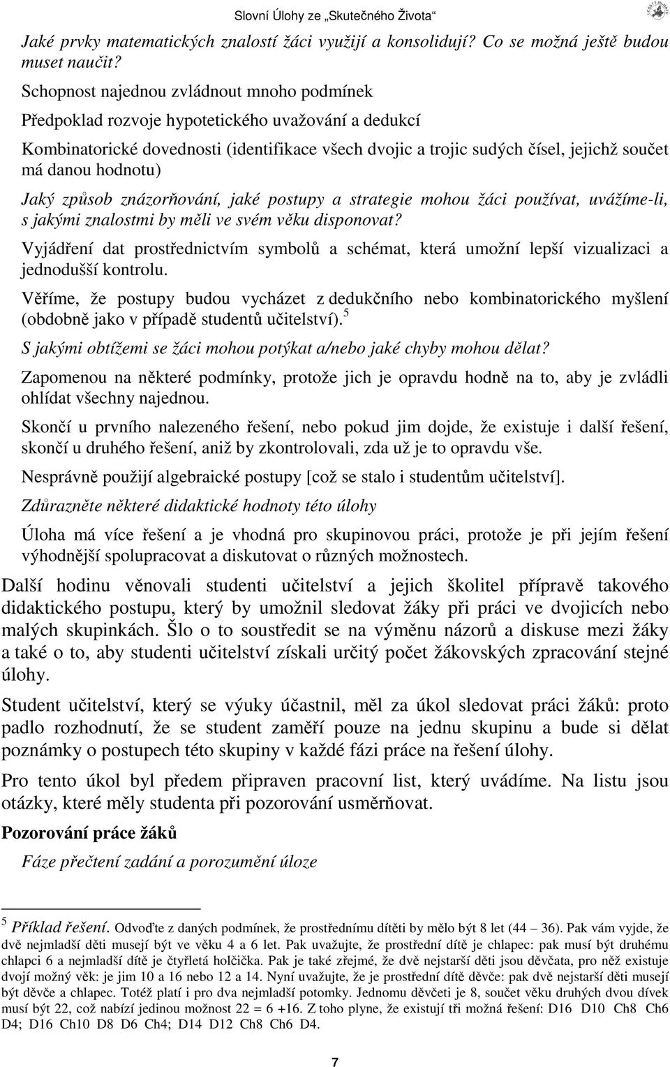 hodnotu) Jaký zpsob znázorování, jaké postupy a strategie mohou žáci používat, uvážíme-li, s jakými znalostmi by mli ve svém vku disponovat?