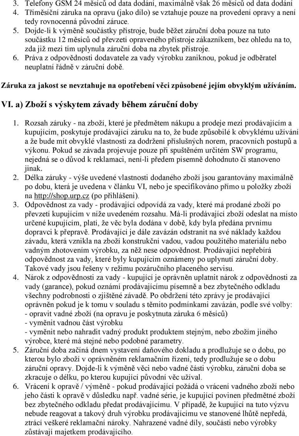 Dojde-li k výměně součástky přístroje, bude běžet záruční doba pouze na tuto součástku 12 měsíců od převzetí opraveného přístroje zákazníkem, bez ohledu na to, zda již mezi tím uplynula záruční doba