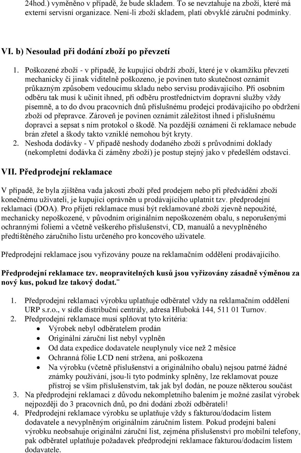 Poškozené zboží - v případě, že kupující obdrží zboží, které je v okamžiku převzetí mechanicky či jinak viditelně poškozeno, je povinen tuto skutečnost oznámit průkazným způsobem vedoucímu skladu