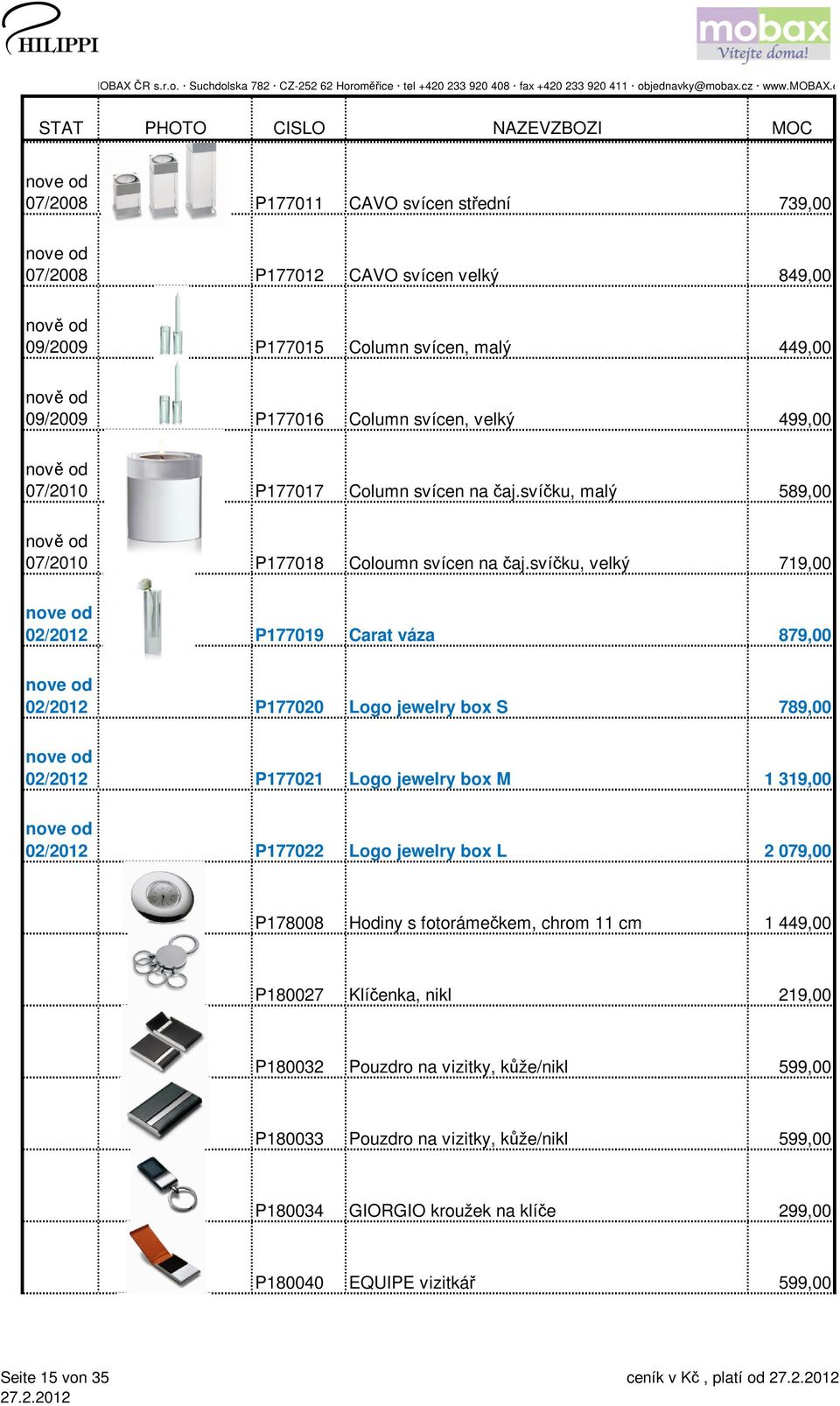 svíčku, velký 719,00 02/2012 P177019 Carat váza 879,00 02/2012 P177020 Logo jewelry box S 789,00 02/2012 P177021 Logo jewelry box M 1 319,00 02/2012 P177022 Logo jewelry box L 2