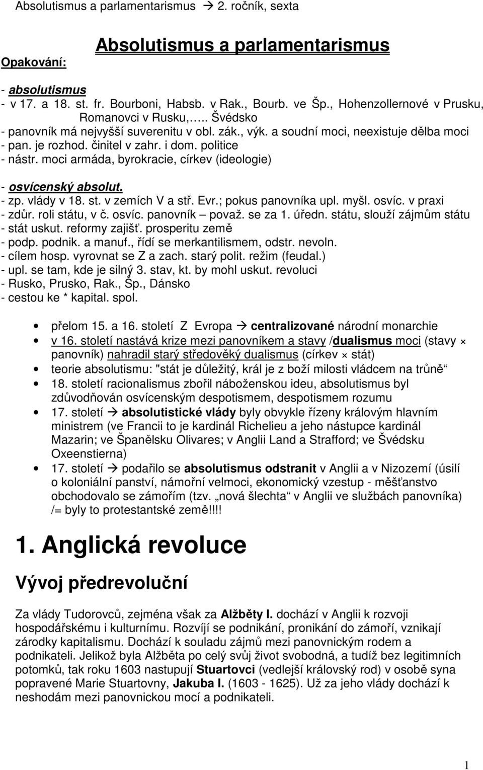 moci armáda, byrokracie, církev (ideologie) - osvícenský absolut. - zp. vlády v 18. st. v zemích V a stř. Evr.; pokus panovníka upl. myšl. osvíc. v praxi - zdůr. roli státu, v č. osvíc. panovník považ.