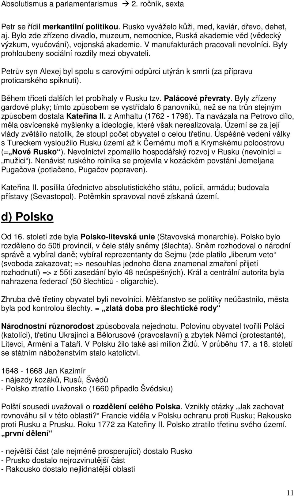 Během třiceti dalších let probíhaly v Rusku tzv. Palácové převraty. Byly zřízeny gardové pluky; tímto způsobem se vystřídalo 6 panovníků, než se na trůn stejným způsobem dostala Kateřina II.