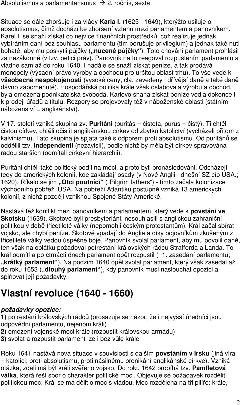 půjčky ). Toto chování parlament prohlásil za nezákonné (v tzv. petici práv). Panovník na to reagoval rozpuštěním parlamentu a vládne sám až do roku 1640.