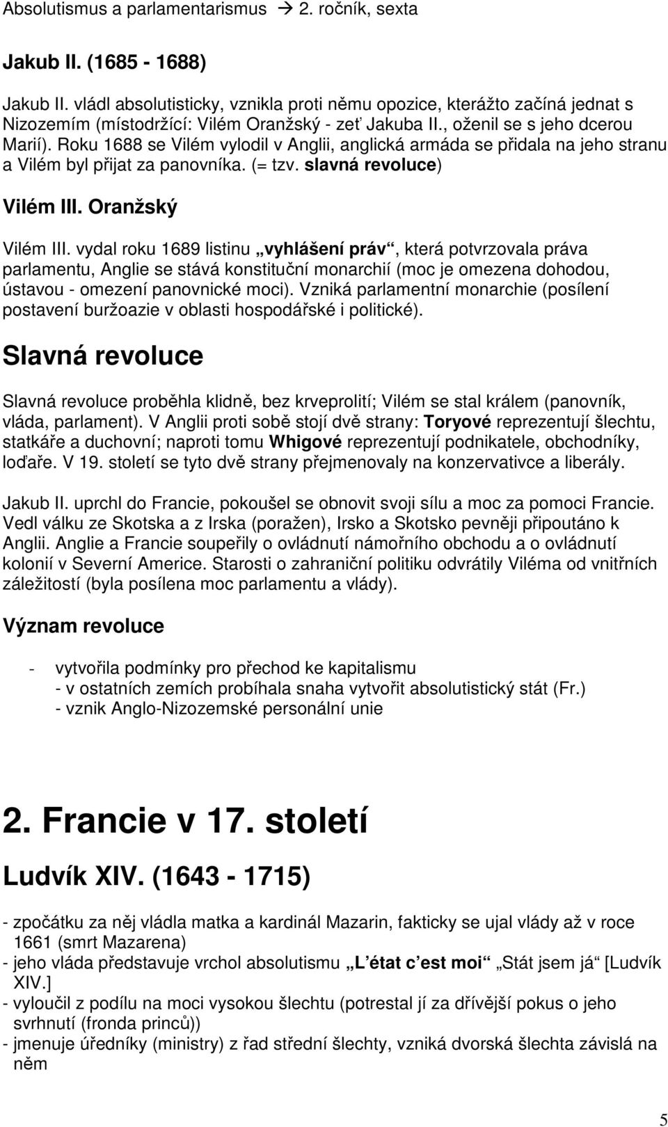 vydal roku 1689 listinu vyhlášení práv, která potvrzovala práva parlamentu, Anglie se stává konstituční monarchií (moc je omezena dohodou, ústavou - omezení panovnické moci).