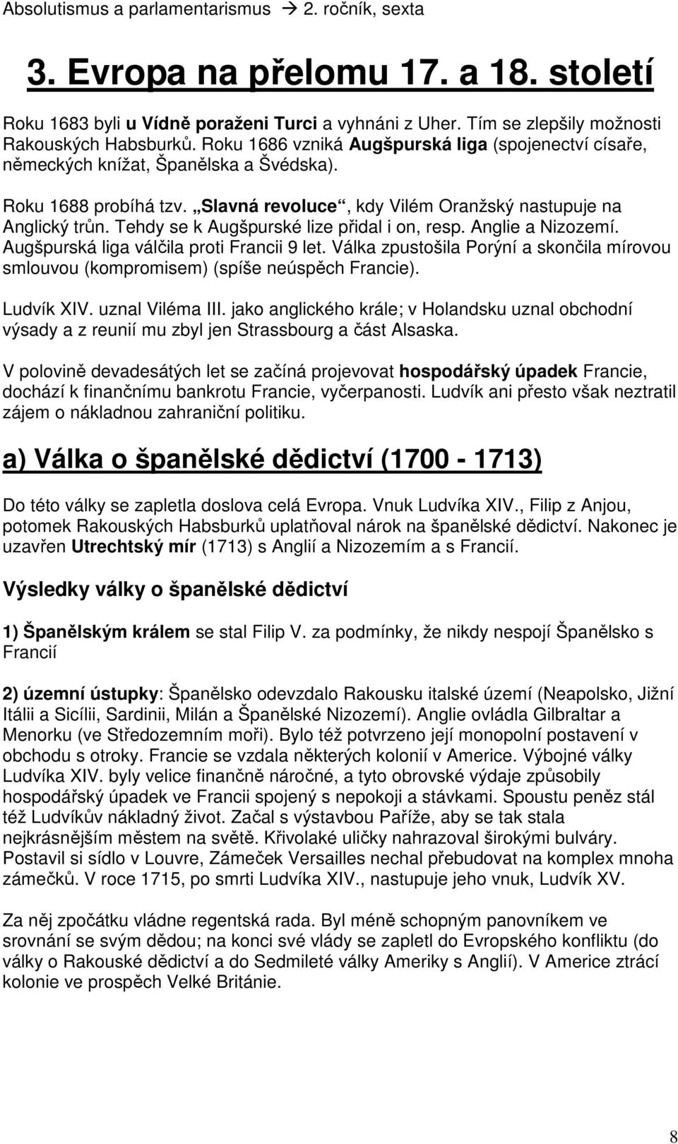 Tehdy se k Augšpurské lize přidal i on, resp. Anglie a Nizozemí. Augšpurská liga válčila proti Francii 9 let.