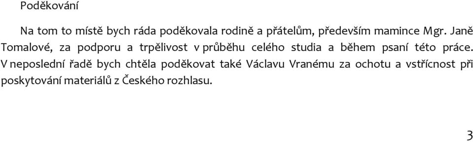 Janě Tomalové, za podporu a trpělivost v průběhu celého studia a během psaní