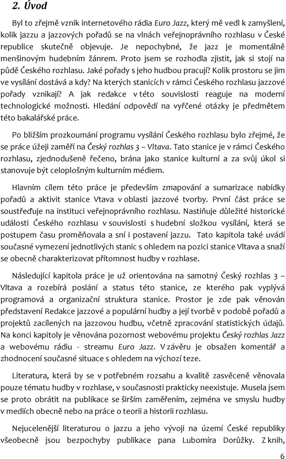 Kolik prostoru se jim ve vysílání dostává a kdy? Na kterých stanicích v rámci Českého rozhlasu jazzové pořady vznikají? A jak redakce v této souvislosti reaguje na moderní technologické možnosti.