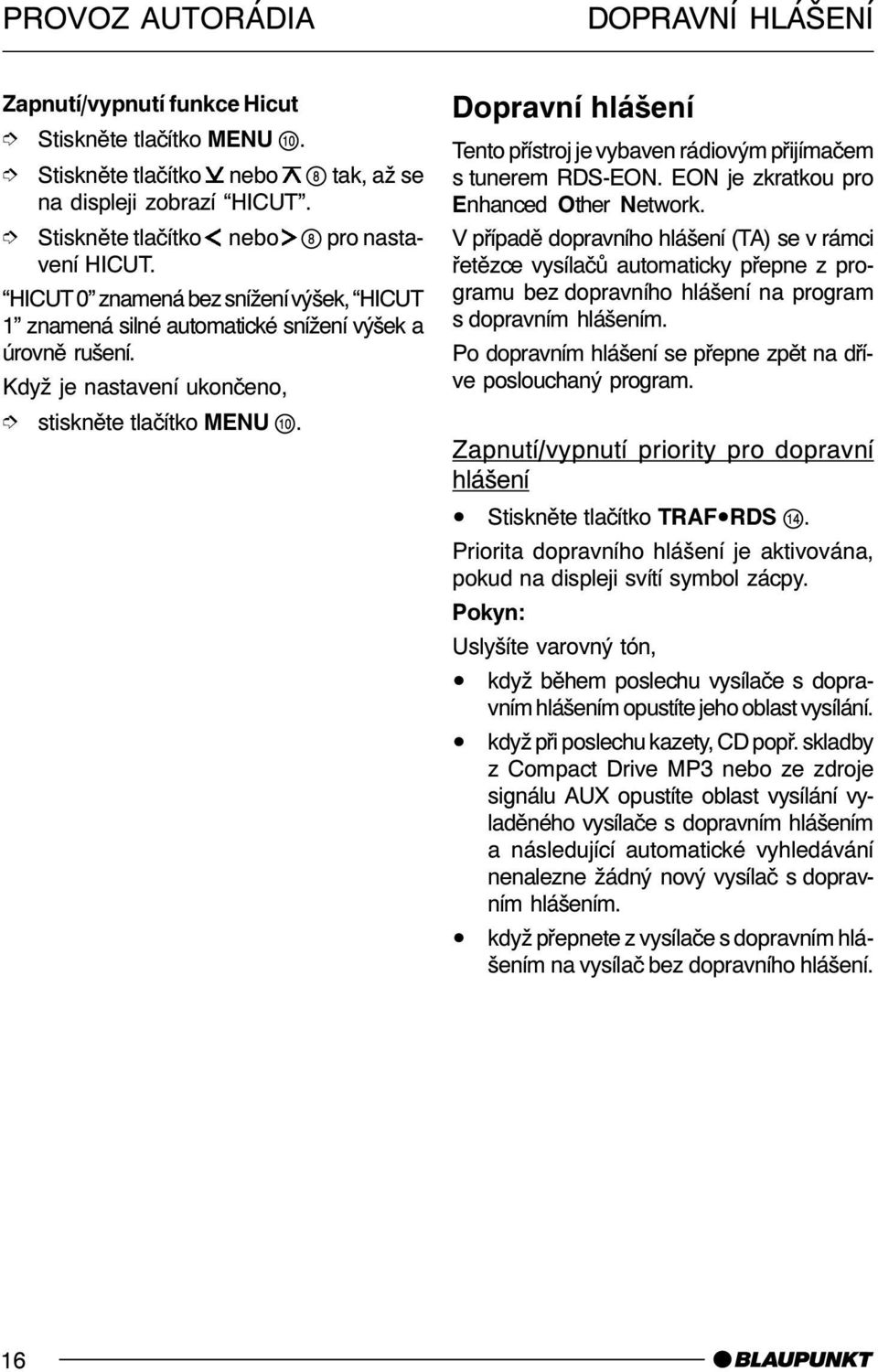 Dopravní hlášení Tento pøístroj je vybaven rádiovým pøijímaèem s tunerem RDS-EON. EON je zkratkou pro Enhanced Other Network.