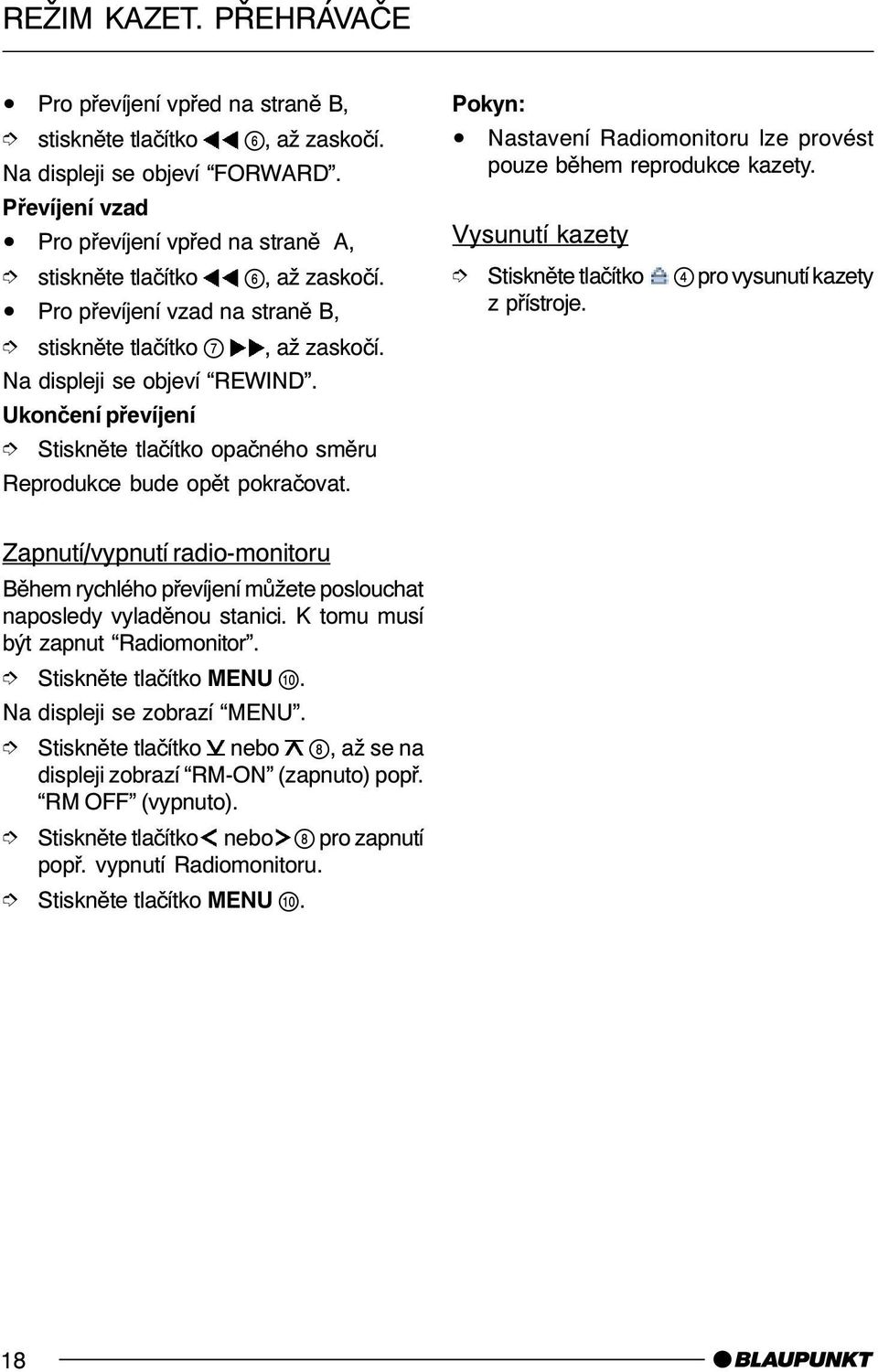 Ukonèení pøevíjení î Stisknìte tlaèítko opaèného smìru Reprodukce bude opìt pokraèovat. Nastavení Radiomonitoru lze provést pouze bìhem reprodukce kazety.