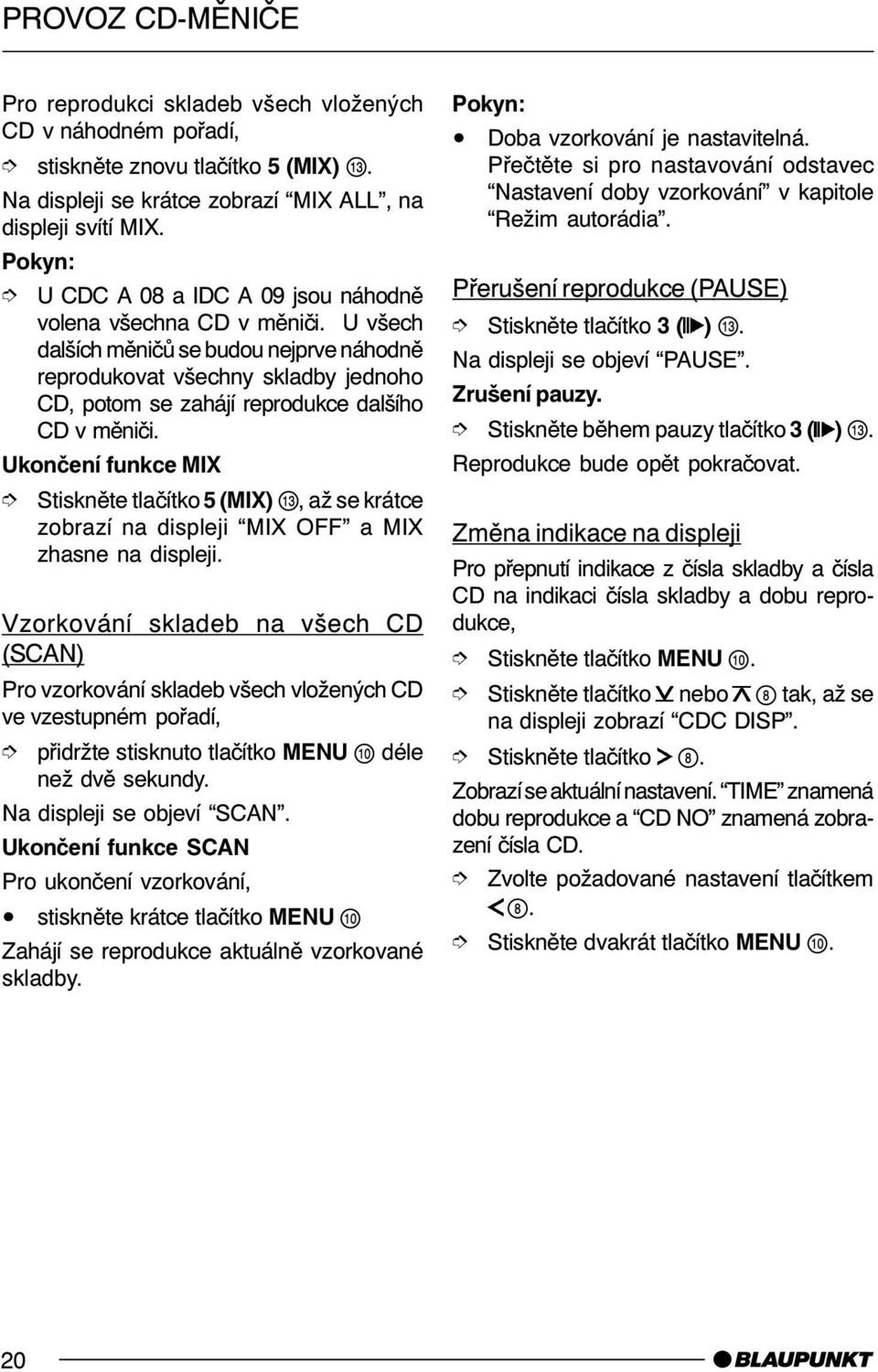 U všech dalších mìnièù se budou nejprve náhodnì reprodukovat všechny skladby jednoho CD, potom se zahájí reprodukce dalšího CD v mìnièi.