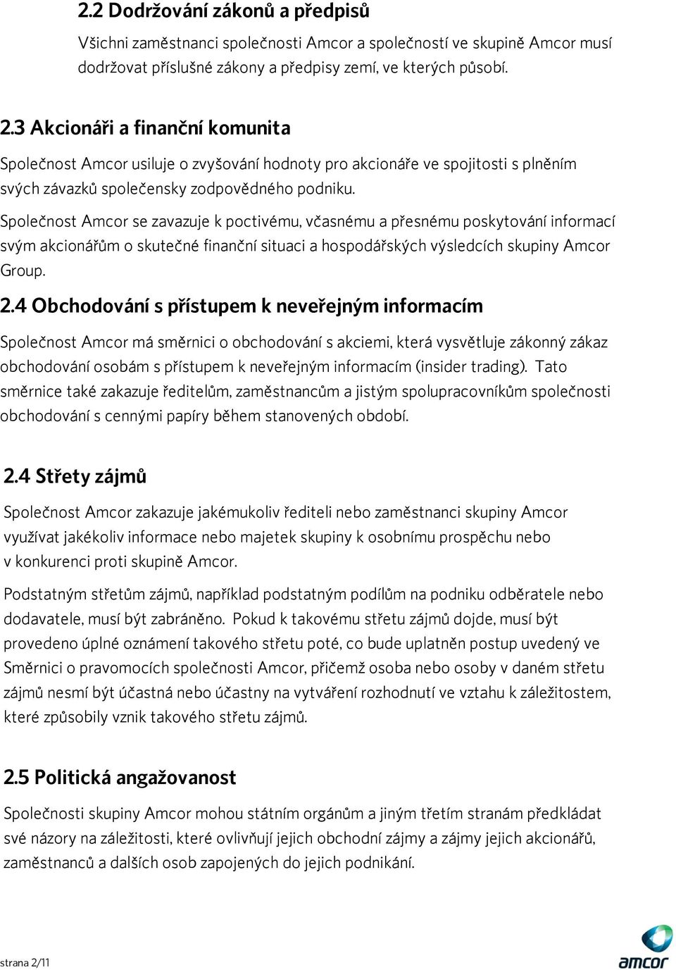 Společnost Amcor se zavazuje k poctivému, včasnému a přesnému poskytování informací svým akcionářům o skutečné finanční situaci a hospodářských výsledcích skupiny Amcor Group. 2.