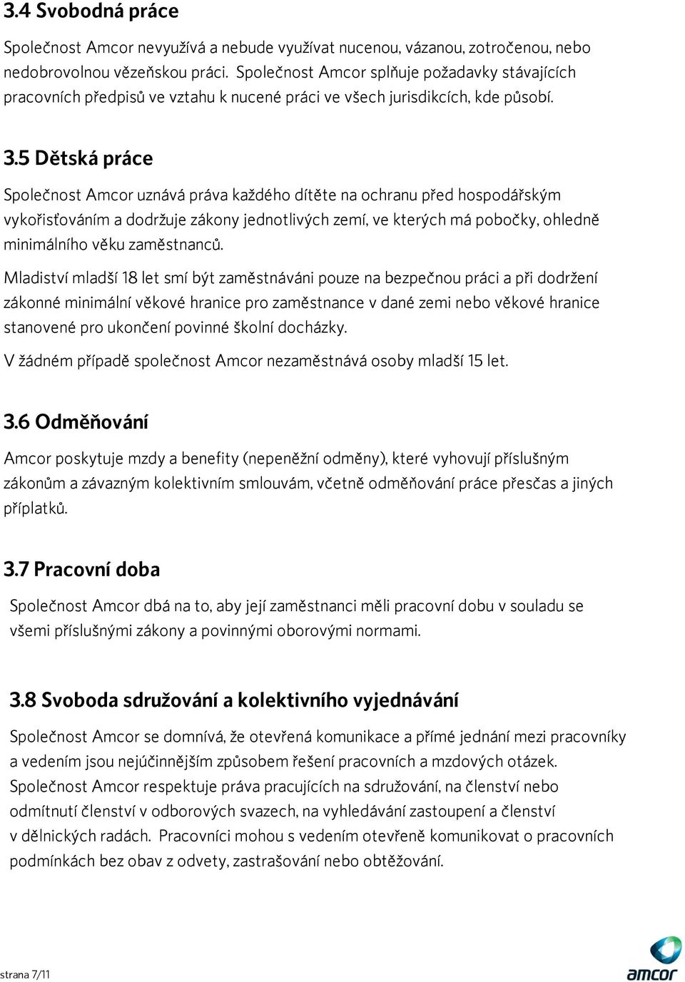 5 Dětská práce Společnost Amcor uznává práva každého dítěte na ochranu před hospodářským vykořisťováním a dodržuje zákony jednotlivých zemí, ve kterých má pobočky, ohledně minimálního věku