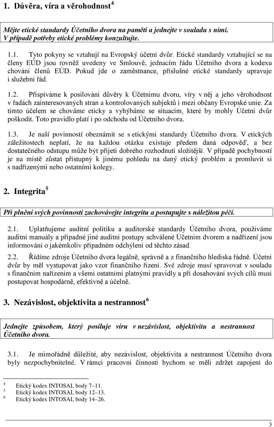 Pokud jde o zaměstnance, příslušné etické standardy upravuje i služební řád. 1.2.