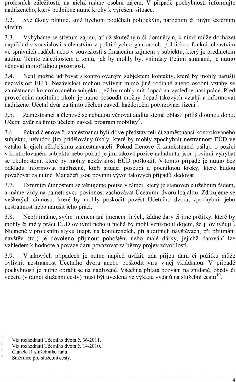 3. Vyhýbáme se střetům zájmů, ať už skutečným či domnělým, k nimž může docházet například v souvislosti s členstvím v politických organizacích, politickou funkcí, členstvím ve správních radách nebo v