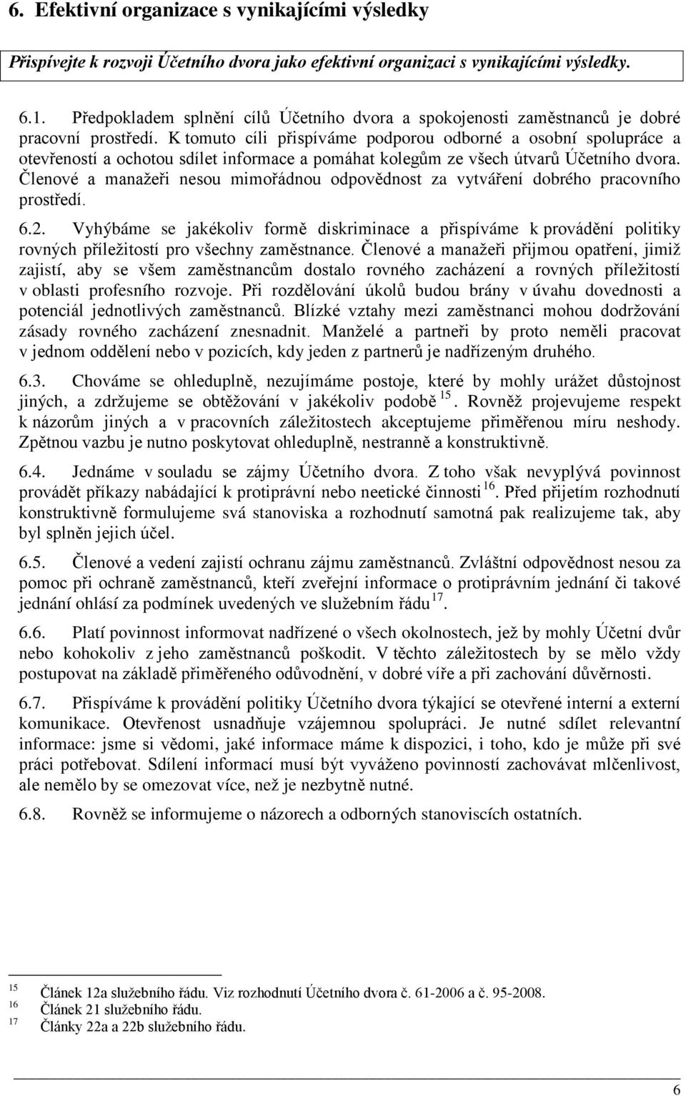 K tomuto cíli přispíváme podporou odborné a osobní spolupráce a otevřeností a ochotou sdílet informace a pomáhat kolegům ze všech útvarů Účetního dvora.