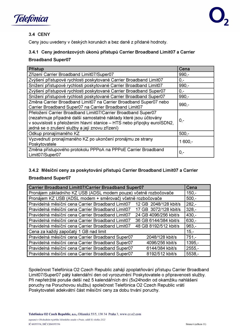 rychlosti poskytované Carrier Broadband Super07 0,- Snížení přístupové rychlosti poskytované Carrier Broadband Super07 990,- Změna Carrier Broadband Limit07 na Carrier Broadband Super07 nebo Carrier