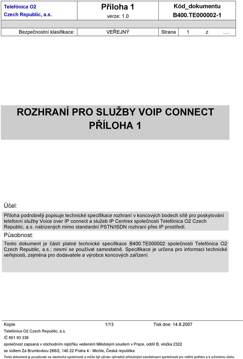 Centrex společnosti Telefónica O2 Czech Republic, a.s. nabízených mimo standardní PSTN/ISDN rozhraní přes IP prostředí. Působnost: Tento dokument je částí platné technické specifikace B400.