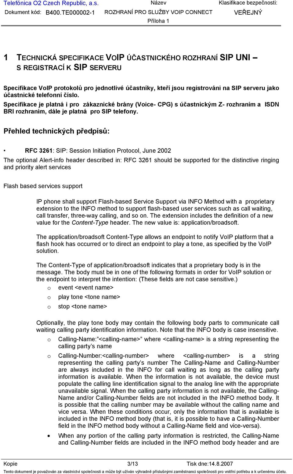 Přehled technických předpisů: RFC 3261: SIP: Session Initiation Protocol, June 2002 The optional Alert-info header described in: RFC 3261 should be supported for the distinctive ringing and priority