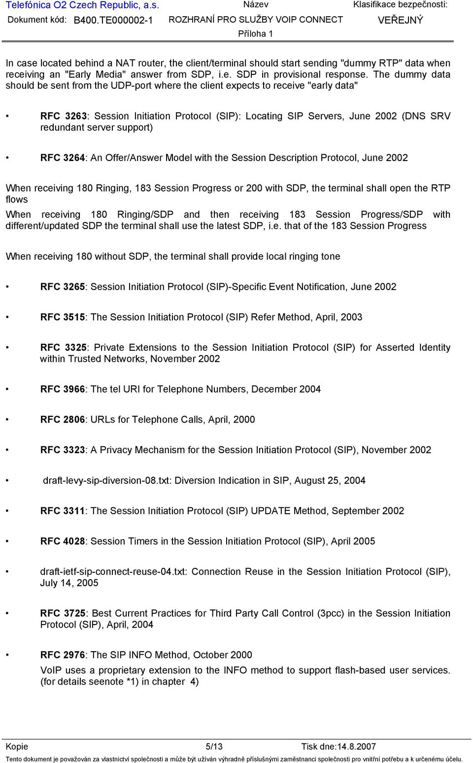 support) RFC 3264: An Offer/Answer Model with the Session Description Protocol, June 2002 When receiving 180 Ringing, 183 Session Progress or 200 with SDP, the terminal shall open the RTP flows When