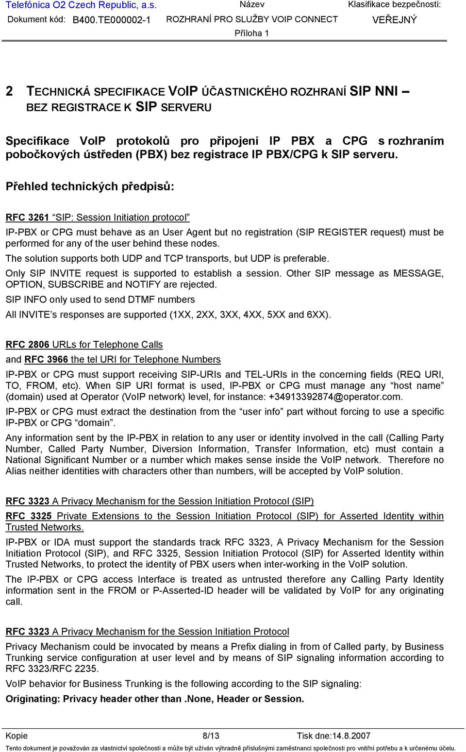 Přehled technických předpisů: RFC 3261 SIP: Session Initiation protocol IP-PBX or CPG must behave as an User Agent but no registration (SIP REGISTER request) must be performed for any of the user