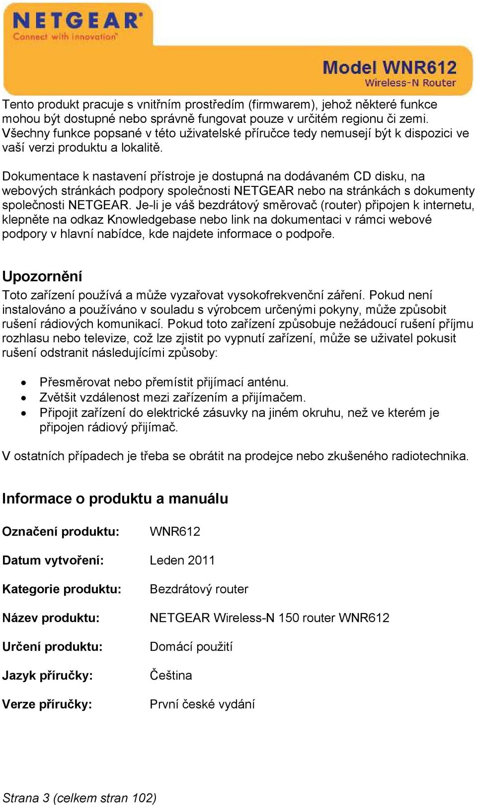 Dokumentace k nastavení přístroje je dostupná na dodávaném CD disku, na webových stránkách podpory společnosti NETGEAR nebo na stránkách s dokumenty společnosti NETGEAR.